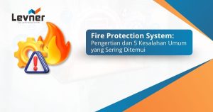 Fire Protection System: Pengertian dan 5 Kesalahan Umum yang Sering Ditemui