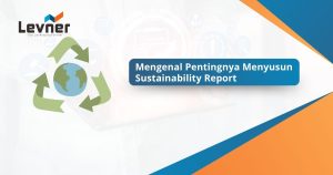 Mengenal Pentingnya Menyusun Sustainability Report