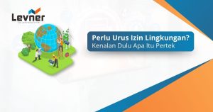 Urus Izin Lingkungan? Kenalan Dulu Dengan Pertek
