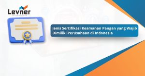 Jenis Sertifikasi Keamanan Pangan yang Wajib Dimiliki Perusahaan di Indonesia