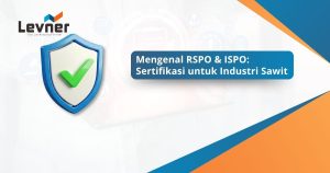 Mengenal RSPO & ISPO: Sertifikasi untuk Industri Sawit
