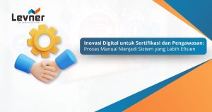 Inovasi Digital untuk Sertifikasi dan Pengawasan: Proses Manual Menjadi Sistem yang Lebih Efisien