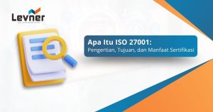 Apa Itu ISO 27001: Pengertian, Tujuan, dan Manfaat Sertifikasi
