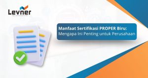Manfaat Sertifikasi PROPER Biru: Mengapa Ini Penting untuk Perusahaan