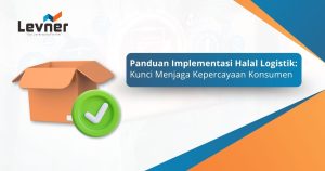 Panduan Implementasi Halal Logistik: Kunci Menjaga Kepercayaan Konsumen