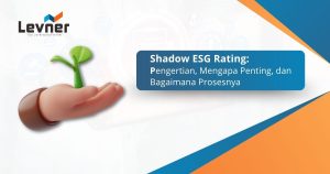 Shadow ESG Rating: Pengertian, Mengapa Penting, dan Bagaimana Prosesnya