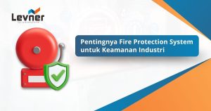 Pentingnya Fire Protection System untuk Keamanan Industri