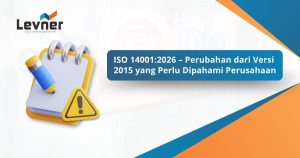 ISO 14001:2026 – Perubahan dari Versi 2015 yang Perlu Dipahami Perusahaan