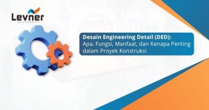 Desain Engineering Detail (DED): Apa, Fungsi, Manfaat, dan Kenapa Penting dalam Proyek Konstruksi