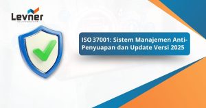 ISO 37001: Sistem Manajemen Anti-Penyuapan dan Update Versi 2025