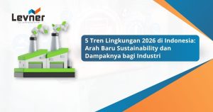 5 Tren Lingkungan 2026 di Indonesia: Arah Baru Sustainability dan Dampaknya bagi Industri
