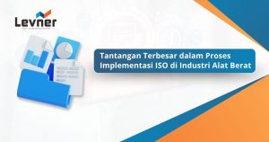 Implementasi ISO di Industri Alat Berat: Ketika Sistem Harus Berjalan di Tengah Operasional yang Kompleks