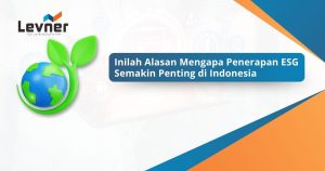 Inilah Alasan Mengapa Penerapan ESG Semakin Penting di Indonesia