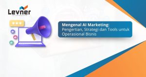Mengenal AI Marketing: Pengertian, Strategi dan Tools untuk Operasional Bisnis