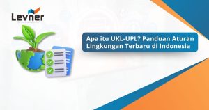 Apa itu UKL-UPL? Panduan Aturan Lingkungan Terbaru di Indonesia