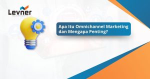 Apa Itu Omnichannel Marketing dan Mengapa Penting?