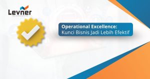 Operational Excellence: Kunci Bisnis Jadi Lebih Efektif