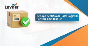 Kenapa Sertifikasi Halal Logistik Penting bagi Bisnis?
