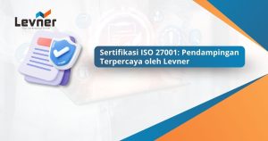 Sertifikasi ISO 27001: Pendampingan Terpercaya oleh Levner