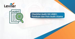 Checklist Audit ISO 45001: Panduan dan Poin Audit Utama