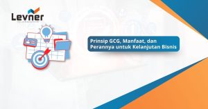 Prinsip GCG, Manfaat, dan Perannya untuk Kelanjutan Bisnis