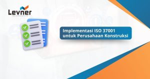 Implementasi ISO 37001 untuk Perusahaan Konstruksi