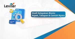 Studi Kelayakan Bisnis: Aspek, Tahapan & Contoh Nyata