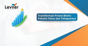 Transformasi Proses Bisnis: Pahami Fokus dan Tahapannya